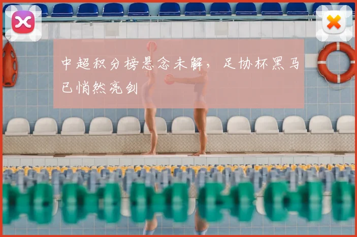 中超积分榜悬念未解，足协杯黑马已悄然亮剑